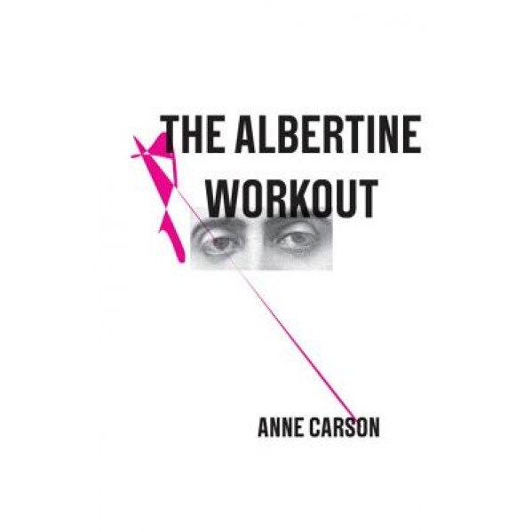 The Albertine Workout, Anne Carson (Author)