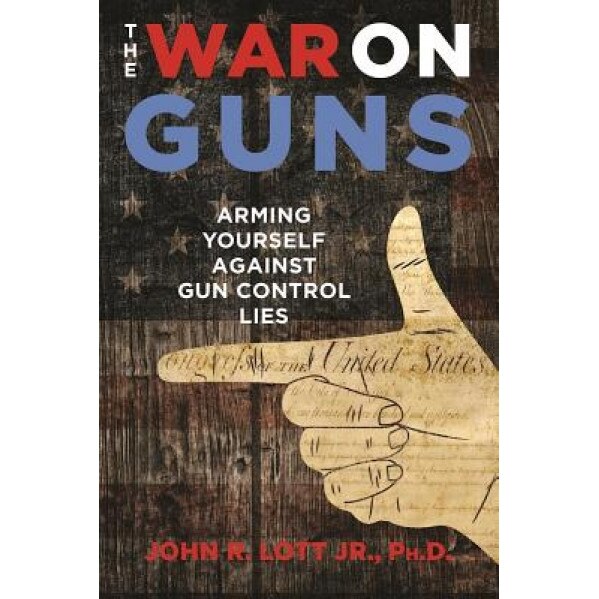 The War on Guns: Arming Yourself Against Gun Control Lies, John R., Jr. Lott (Author)