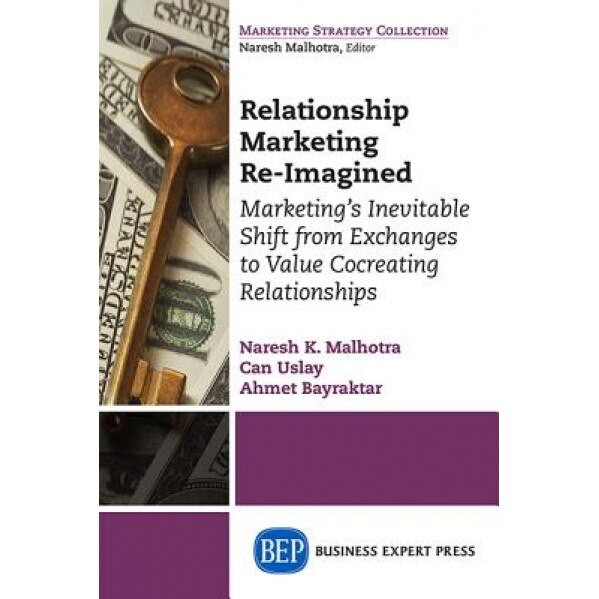 Relationship Marketing Re-Imagined: Marketing's Inevitable Shift from Exchanges to Value Cocreating Relationships - Naresh Malhotra (Author)