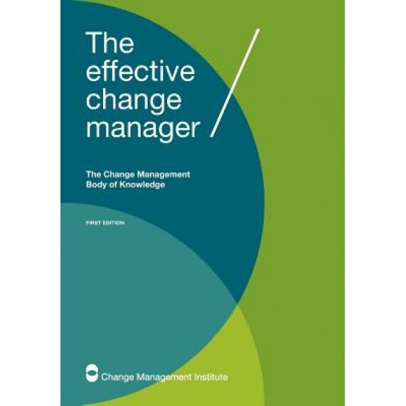 The Effective Change Manager: The Change Management Body of Knowledge - The Change Management Institute (Author)