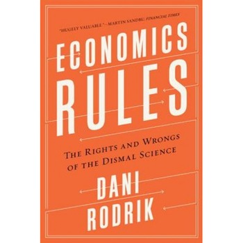 Economics Rules: The Rights and Wrongs of the Dismal Science - Dani Rodrik (Author) Economics Rules: The Rights and Wrongs of the Dismal Science - Dani Rodrik (Author)