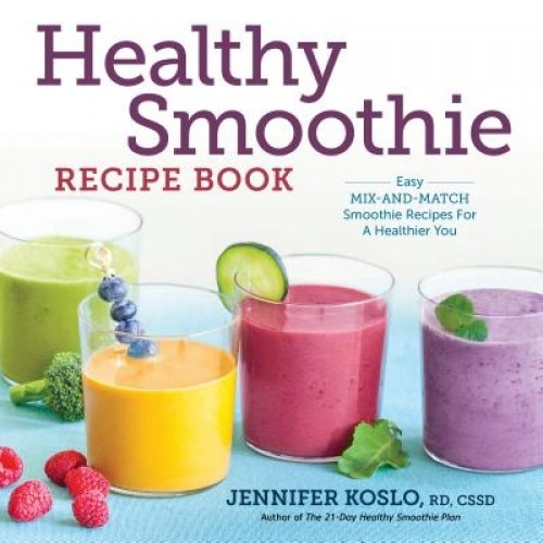 Healthy Smoothie Recipe Book: Easy Mix-And-Match Smoothie Recipes for a Healthier You, Jennifer, Rd, Cssd Koslo (Author)