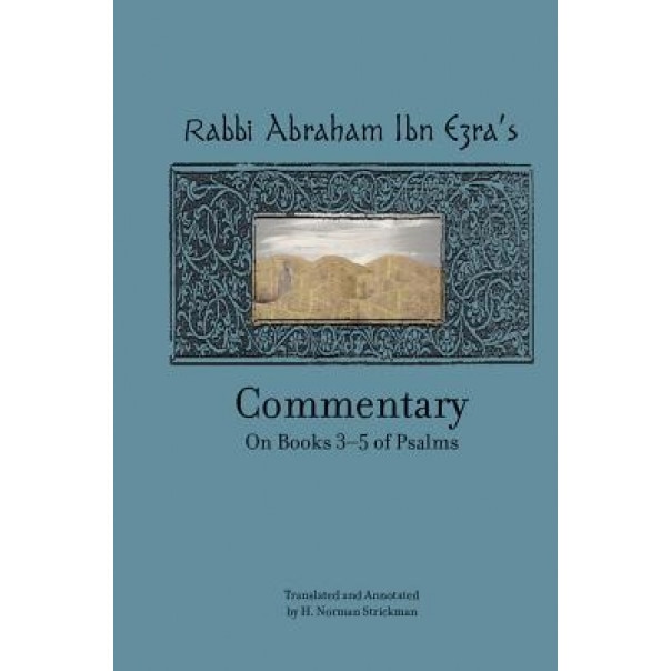 Rabbi Abraham Ibn Ezra's Commentary on Books 3-5 of Psalms: Chapters 73-150, Norman Strickman (Translator)