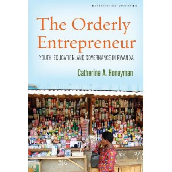 The Orderly Entrepreneur: Youth, Education, and Governance in Rwanda, Catherine A. Honeyman (Author)
