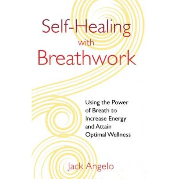 Self-Healing with Breathwork: Using the Power of Breath to Increase Energy and Attain Optimal Wellness - Jack Angelo (Author)
