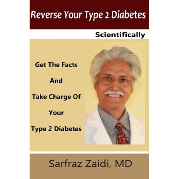Reverse Your Type 2 Diabetes Scientifically: Get the Facts and Take Charge of Your Type 2 Diabetes, Sarfraz Zaidi MD (Author)