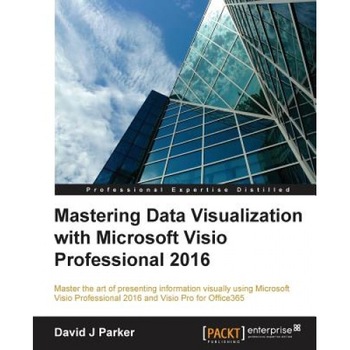 Mastering Data Visualization with Microsoft VISIO Professional 2016 - David J. Parker (Author) Mastering Data Visualization with Microsoft VISIO Professional 2016 - David J. Parker (Author)