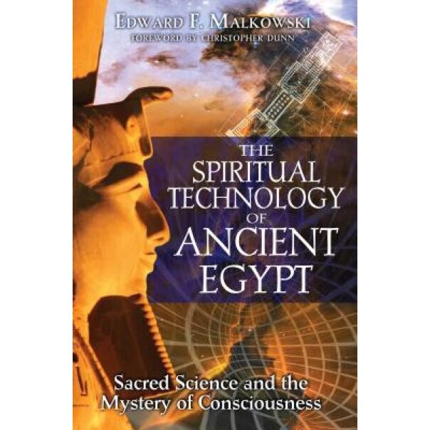 The Spiritual Technology of Ancient Egypt: Sacred Science and the Mystery of Consciousness - Edward F. Malkowski (Author)