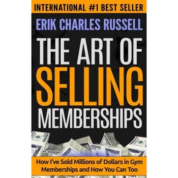 The Art of Selling Memberships: How I've Sold Millions of Dollars in Gym Memberships and How You Can Too - Erik Charles Russell (Author) The Art of Selling Memberships: How I've Sold Millions of Dollars in Gym Memberships and How You Can Too - Erik Charles Russell (Author)