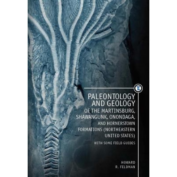Paleontology and Geology of the Martinsburg, Shawangunk, Onondaga, and Hornerstown Formations (Northeastern United States) with Some Field Guides, Howard Feldman (Author)