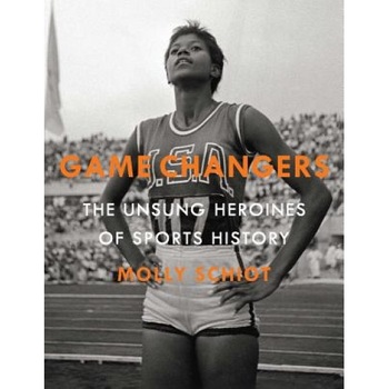 Game Changers: The Unsung Heroines of Sports History, Molly Schiot (Author) Game Changers: The Unsung Heroines of Sports History, Molly Schiot (Author)