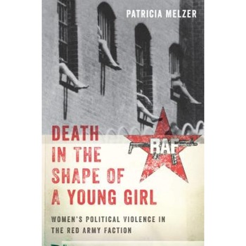 Death in the Shape of a Young Girl: Women's Political Violence in the Red Army Faction, Patricia Melzer (Author) Death in the Shape of a Young Girl: Women's Political Violence in the Red Army Faction, Patricia Melzer (Author)