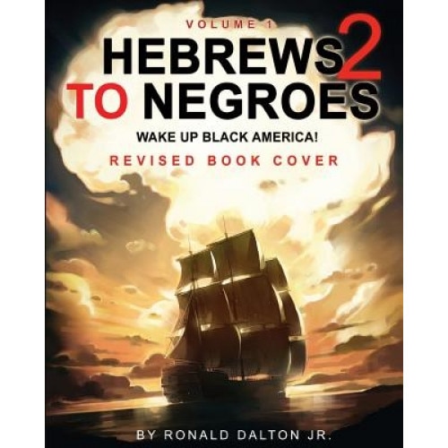 Hebrews to Negroes 2: Wake Up Black America! Volume 1, Ronald Dalton Jr (Author)