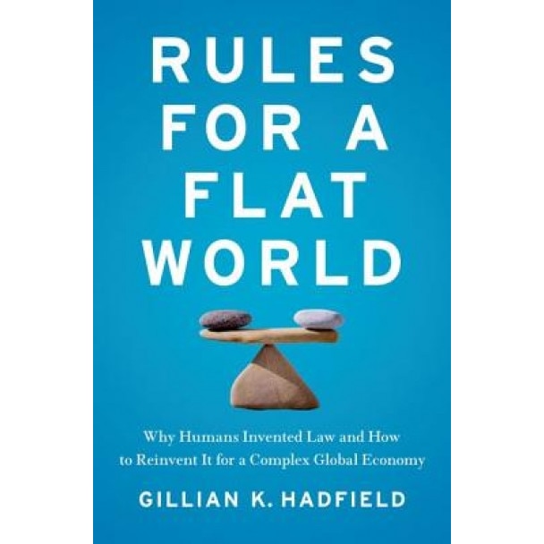 Rules for a Flat World: Why Humans Invented Law and How to Reinvent It for a Complex Global Economy, Gillian Hadfield (Author)