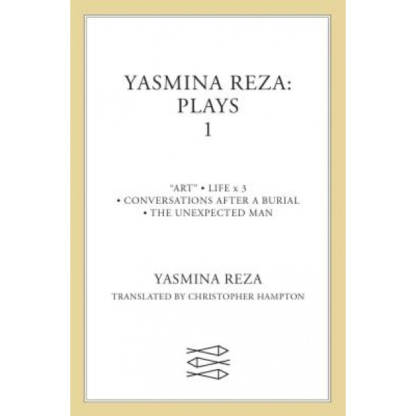 Yasmina Reza: Plays One: Art/The Unexpected Man/Conversations After a Burial/Life X 3, Yasmina Reza