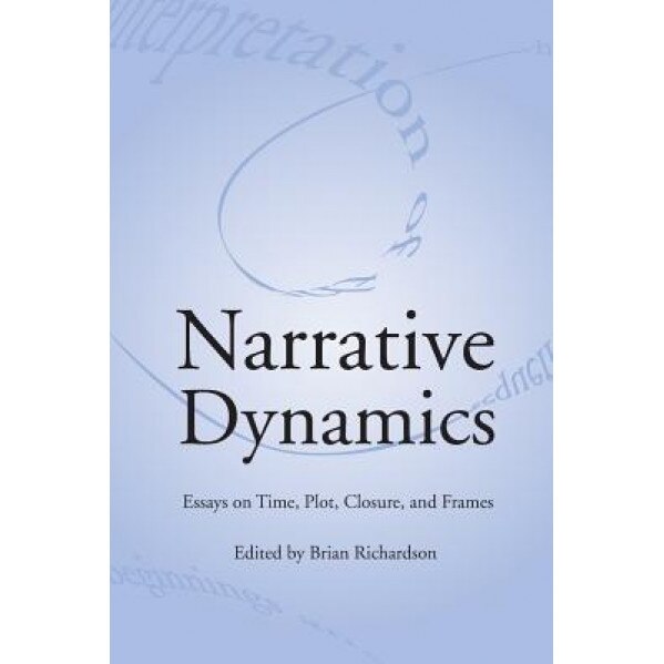 Narrative Dynamics: Essays on Time, Plot, Closure, and Frame, Brian Richardson (Editor)