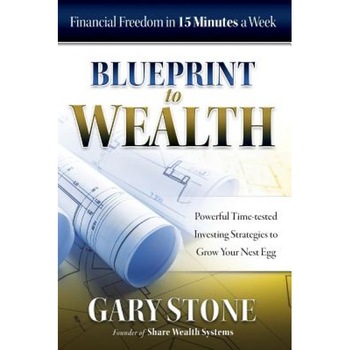 Blueprint to Wealth: Financial Freedom in 15 Minutes a Week - Gary Stone (Author) Blueprint to Wealth: Financial Freedom in 15 Minutes a Week - Gary Stone (Author)