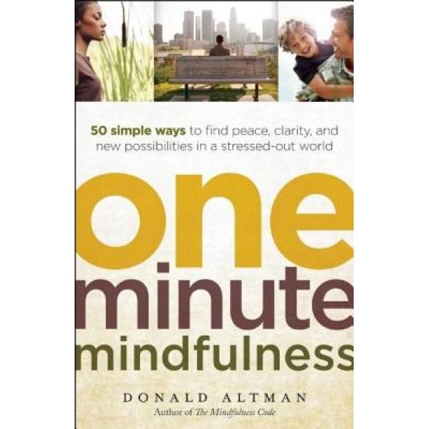 One-Minute Mindfulness: 50 Simple Ways to Find Peace, Clarity, and New Possibilities in a Stressed-Out World - Donald Altman (Author)