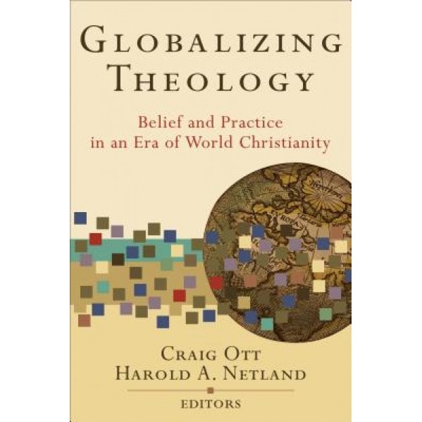 Globalizing Theology: Belief and Practice in an Era of World Christianity, Craig Ott (Editor)