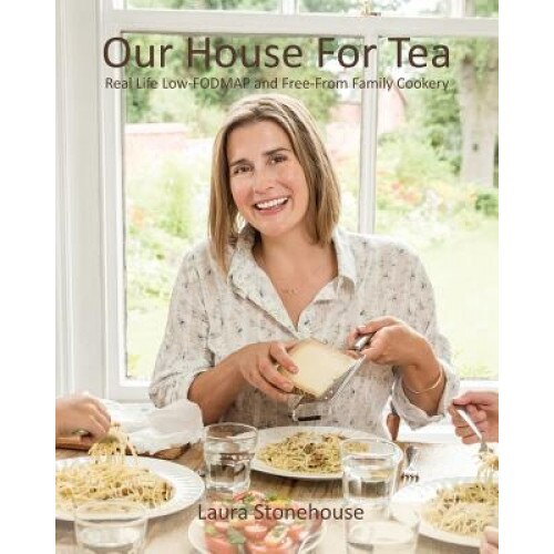 Our House for Tea: Real Life Low-Fodmap and Free-From Family Cookery, Laura Stonehouse (Author)
