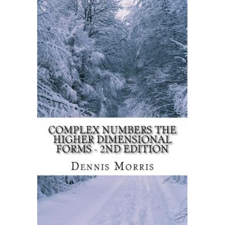 Complex Numbers the Higher Dimensional Forms - 2nd Edition: Spinor Algebra, Dennis, Etc Morris (Author)