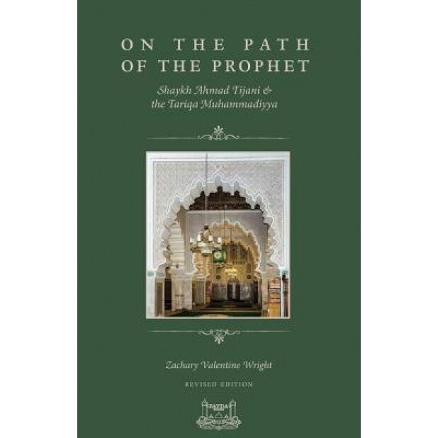 On the Path of the Prophet: Shaykh Ahmad Tijani and the Tariqa Muhammadiyya, Zachary V. Wright (Author)