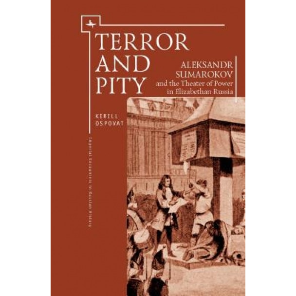 Terror and Pity: Aleksandr Sumarokov and the Theater of Power in Elizabethan Russia, Kirill Ospovat (Author)