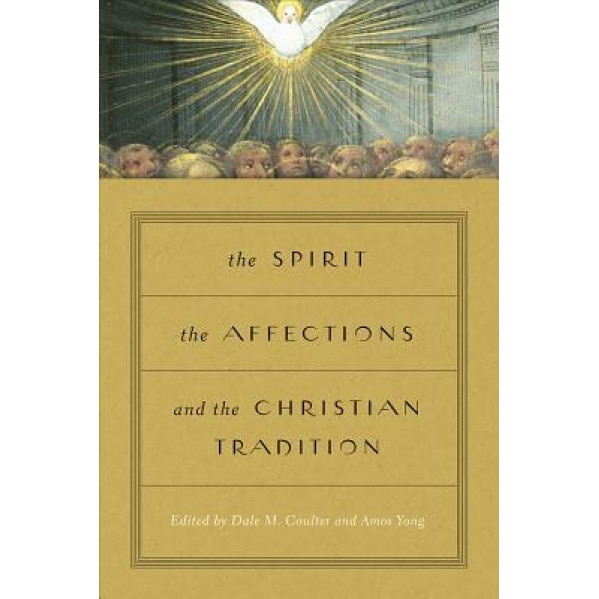 The Spirit, the Affections, and the Christian Tradition, Dale M. Coulter (Editor)