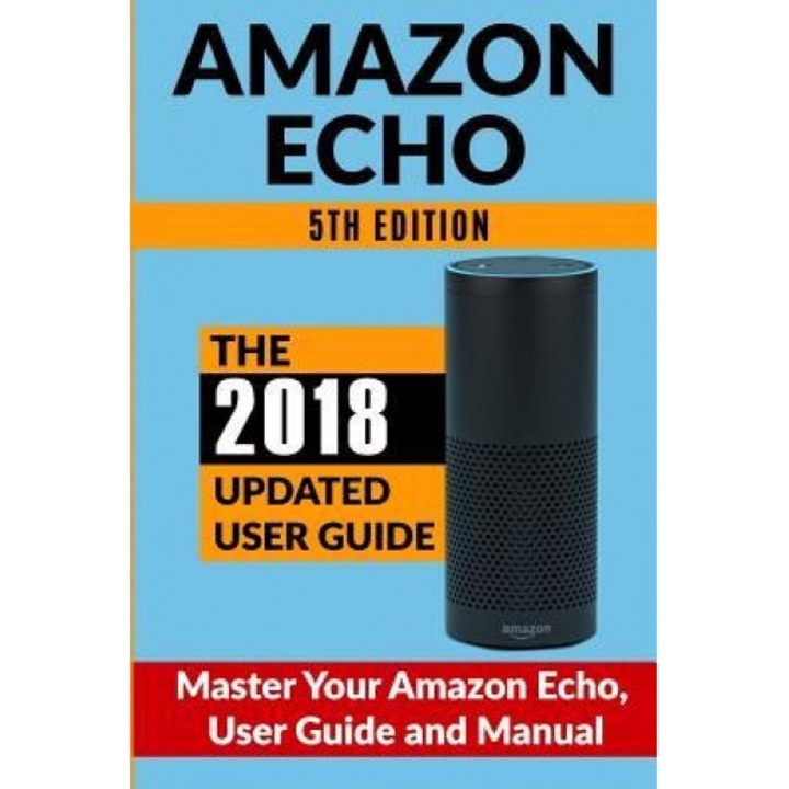 Amazon Echo: Master Your Amazon Echo; User Guide and Manual, Andrew McKinnon (Author)