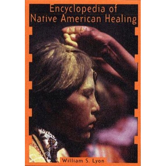 Encyclopedia of Native American Healing, William S. Lyon (Author)