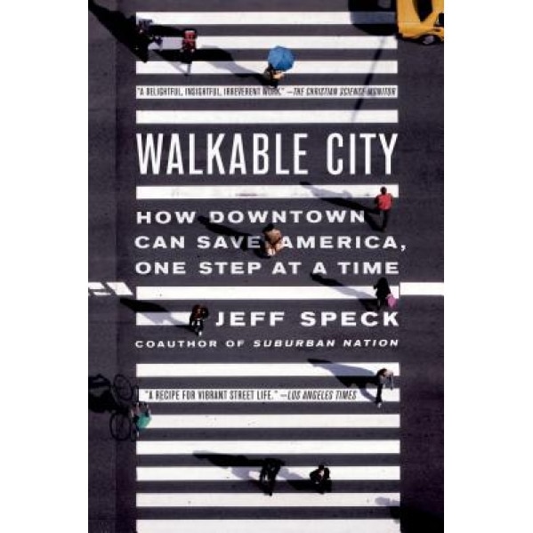 Walkable City: How Downtown Can Save America, One Step at a Time, Jeff Speck (Author)