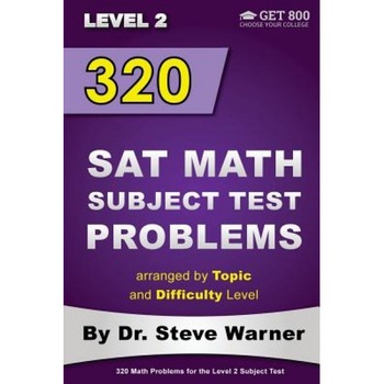 320 SAT Math Subject Test Problems Arranged by Topic and Difficulty Level - Level 2: 160 Questions with Solutions, 160 Additional Questions with Answe, Dr Steve Warner (Author) 320 SAT Math Subject Test Problems Arranged by Topic and Difficulty Level - Level 2: 160 Questions with Solutions, 160 Additional Questions with Answe, Dr Steve Warner (Author)
