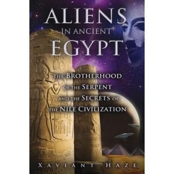 Aliens in Ancient Egypt: The Brotherhood of the Serpent and the Secrets of the Nile Civilization - Xaviant Haze (Author) Aliens in Ancient Egypt: The Brotherhood of the Serpent and the Secrets of the Nile Civilization - Xaviant Haze (Author)