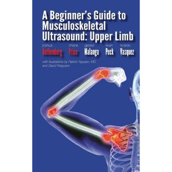 A Beginner's Guide to Musculoskeletal Ultrasound: Upper Limb, C. Price (Author) A Beginner's Guide to Musculoskeletal Ultrasound: Upper Limb, C. Price (Author)
