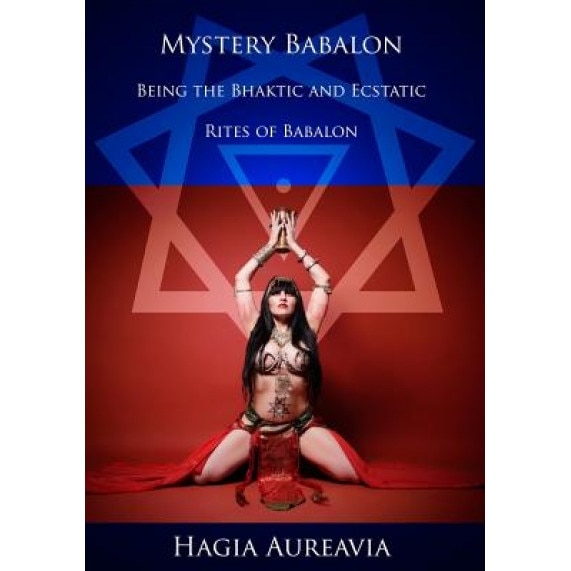 Mystery Babalon: The Bhaktic and Ecstatic Rites of Babalon - Hagia Aureavia (Author)