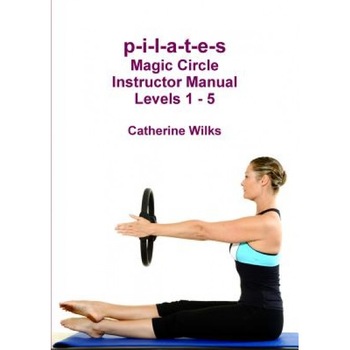 P-I-L-A-T-E-S Magic Circle Instructor Manual Levels 1 - 5, Catherine Wilks (Author) P-I-L-A-T-E-S Magic Circle Instructor Manual Levels 1 - 5, Catherine Wilks (Author)