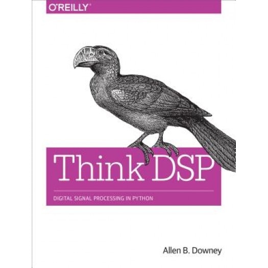 Think DSP: Digital Signal Processing in Python, Allen B. Downey (Author)