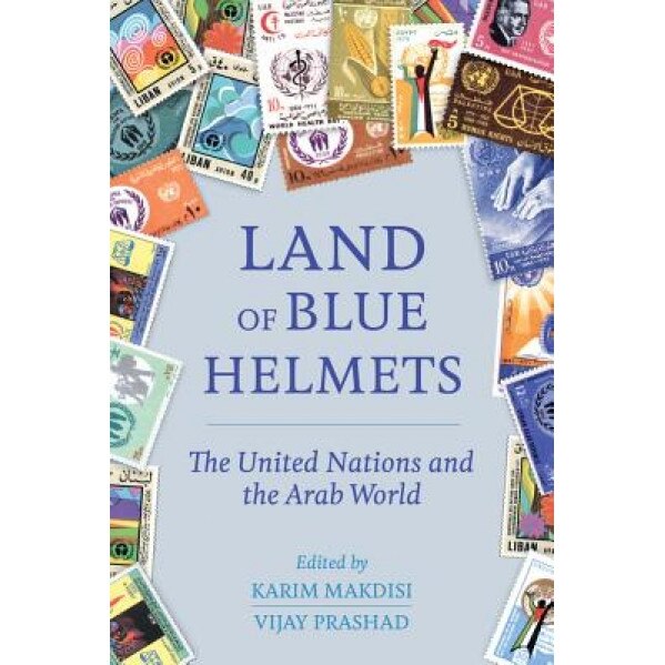 Land of Blue Helmets: The United Nations and the Arab World, Karim Makdisi (Editor)