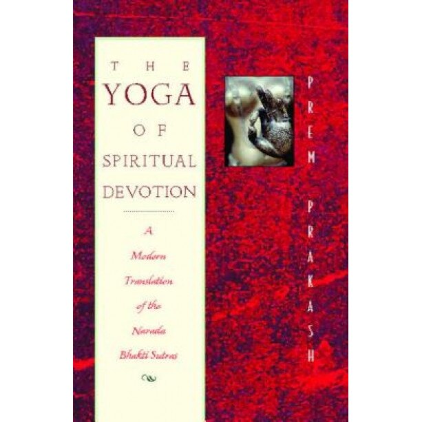 The Yoga of Spiritual Devotion: A Modern Translation of the Narada Bhakti Sutras, Prem Prakash (Author)