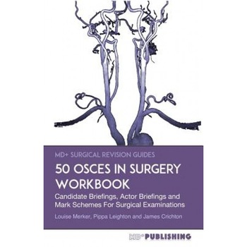 50 Osces in Surgery Workbook: Candidate Briefings, Actor Briefings and Mark Schemes for the Mrcs Part B Examination - Louise Merker (Author) 50 Osces in Surgery Workbook: Candidate Briefings, Actor Briefings and Mark Schemes for the Mrcs Part B Examination - Louise Merker (Author)