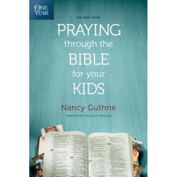 The One Year Praying Through the Bible for Your Kids, Nancy Guthrie (Author)