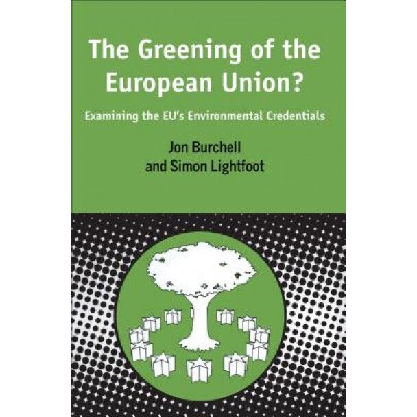 Greening of the European Union: Examining the Eu's Environmental Credentials, Jon Burchell (Author)