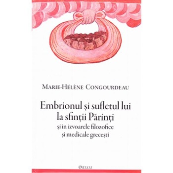 Embrionul si sufletul lui la sfintii Parinti-Marie Helene Congourdeau Embrionul si sufletul lui la sfintii Parinti-Marie Helene Congourdeau