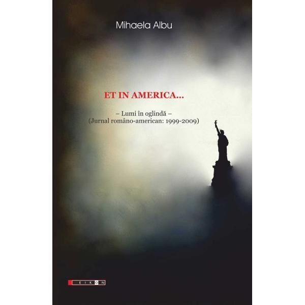 Et in America... Lumi in oglinda (Jurnal Romano-american 1999-2009) - Mihaela Albu