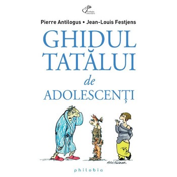 Ghidul tatalui de adolescenti - Pierre Antilogus, Jean-Louis Festjens Ghidul tatalui de adolescenti - Pierre Antilogus, Jean-Louis Festjens