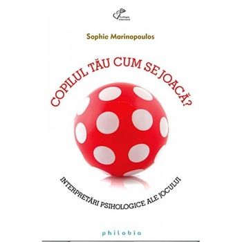 Copilul tau cum se joaca? - Sophie Marinopoulos Copilul tau cum se joaca? - Sophie Marinopoulos