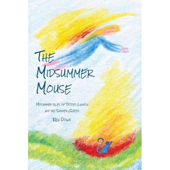 The Midsummer Mouse: Midsummer Tales of Tiptoes Lightly and the Summer Queen, Reg Down (Author)