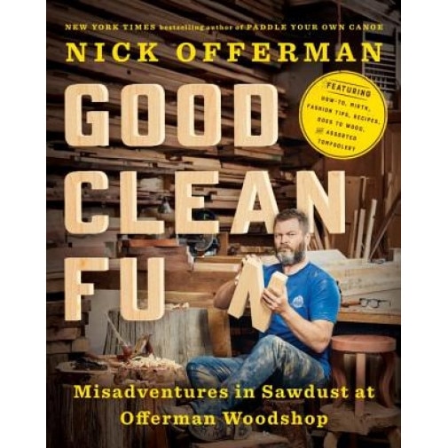 Good Clean Fun: Misadventures in Sawdust at Offerman Woodshop, Nick Offerman (Author)
