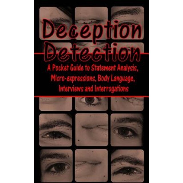 Deception Detection: A Pocket Guide to Statement Analysis, Micro-Expressions, Body Language, Interviews and Interrogations, Daniel E. Loeb (Author)