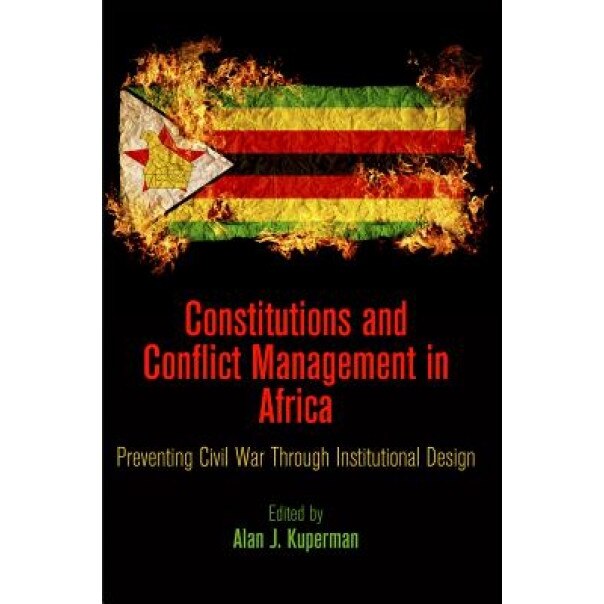 Constitutions and Conflict Management in Africa: Preventing Civil War Through Institutional Design, Alan J. Kuperman (Editor)